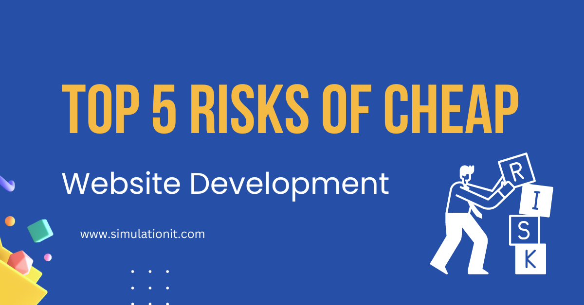 Top 5 Risks of Cheap Website Development - Simulation It